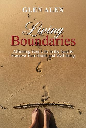 Living Boundaries: Affirming Your Line in the Sand to Preserve Your Health and Well-being