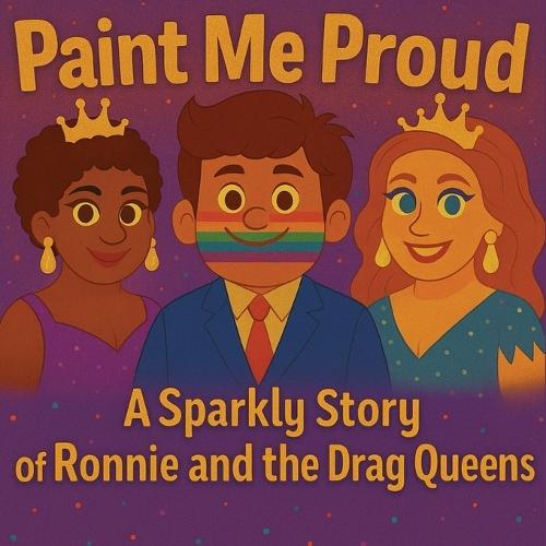 Paint Me Proud: A Sparkly Story of Ronnie and the Drag Queens