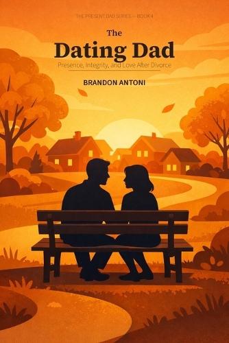 The Dating Dad: Presence, Integrity, and Love After Divorce