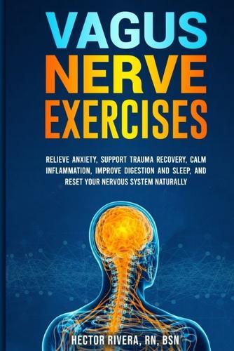 Vagus Nerve Exercises: Relieve Anxiety, Support Trauma Recovery, Calm InDammation, Improve gisedtion anY Sleep, anY Redet Nour Hervoud Sydtem Haturally