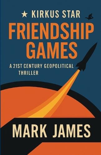 Friendship Games: A 21st Century Geopolitical Thriller