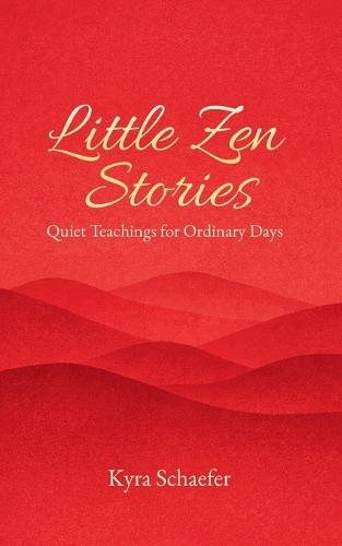 Little Zen Stories: Quiet Teachings for Ordinary Days