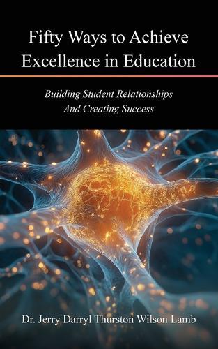 Fifty Ways to Achieve Excellence in Education: Building Student Relationships And Creating Success