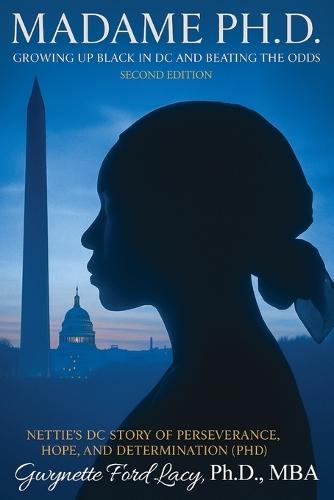 Madame Ph.D.: Growing Up Black in DC and Beating the Odds: Nettie's DC Story of Perseverance, Hope and Determination (PHD)