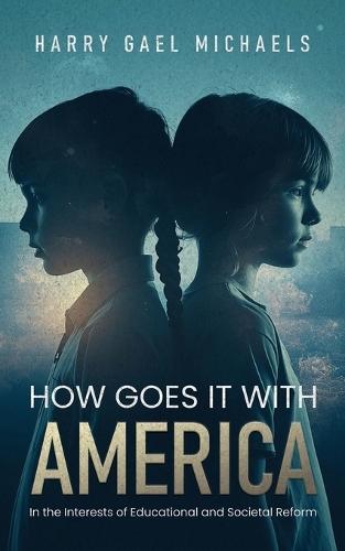 How Goes it With America: In the Interests of Educational and Societal Reform