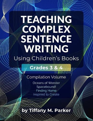 Teaching Complex Sentence Writing Using Children's Books: Grades 3 & 4 Compilation Volume