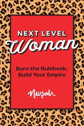 Next Level Woman: Burn the Rulebook, Build Your Empire