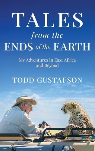 TALES from the ENDS of the EARTH: My Adventures in East Africa and Beyond