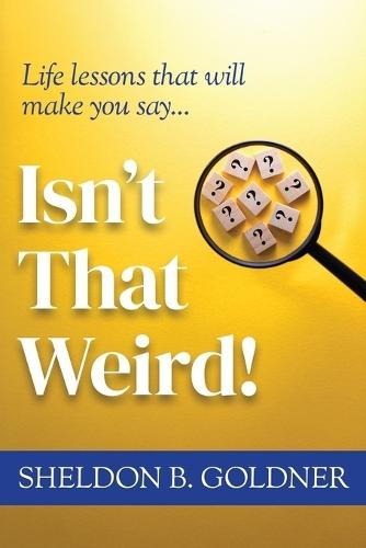 Isn't That Weird!: Life lessons that will make you say...