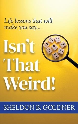 Isn't That Weird!: Life lessons that will make you say...