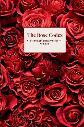 The Rose Codex: A Rose Pocket Sanctuary Series(TM) - Volume I