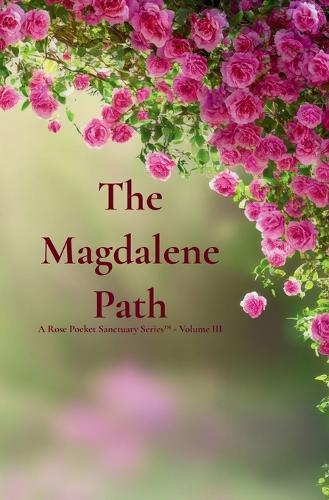 The Magdalene Path: A Rose Pocket Sanctuary Series(TM) - Volume III