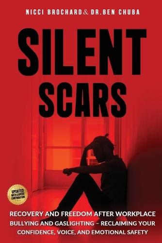 Silent Scars: Recovery and Freedom After Workplace Bullying and Gaslighting - Reclaiming Your Confidence, Voice, and Emotional Safety