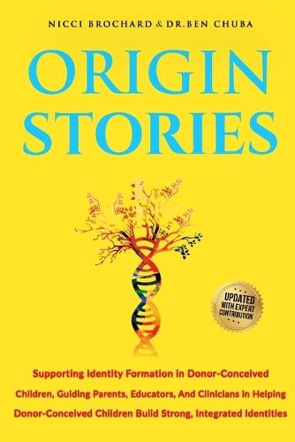 Origin Stories: Supporting Identity Formation in Donor-Conceived Children, Guiding parents, Educators, and Clinicians in Helping Donor-conceived Children Build Strong, Integrated Identities
