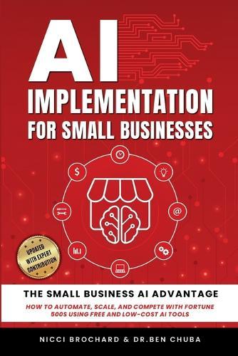 AI Implementation for Small Businesses: The Small Business AI Advantage - How to Automate, Scale, and Compete with Fortune 500s Using Free and Low-Cost AI Tools