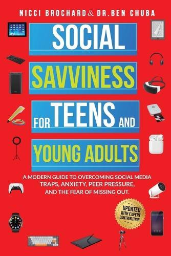 Social Savviness for Teens and Young Adults: A Modern Guide to Overcoming Social Media Traps, Anxiety, Peer Pressure, and the Fear of Missing Out