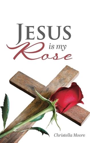 Jesus is my Rose