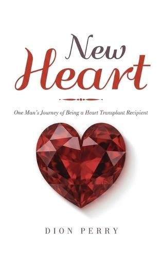 New Heart: One Man's Journey of being a Heart Transplant Recipient