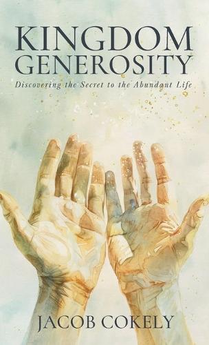 Kingdom Generosity: Discovering the Secret to the Abundant Life