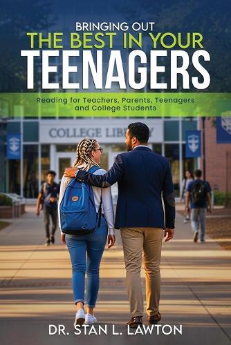 Bringing Out the Best in Your Teenagers: A Must-Read For Teachers, Parents, Teenagers, and College Students