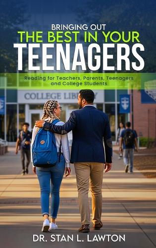 Bringing Out the Best in Your Teenagers: A Must-Read For Teachers, Parents, Teenagers, and College Students