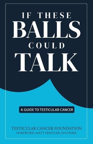 If These Balls Could Talk: A Guide to Testicular Cancer
