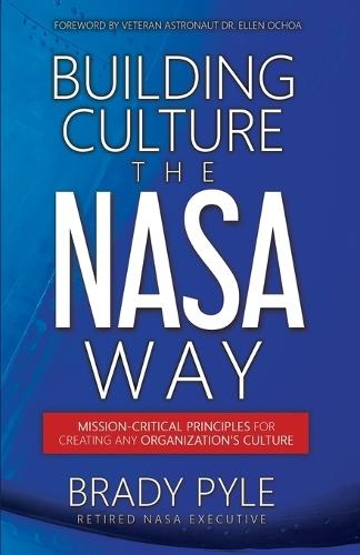 Building Culture the NASA Way: Mission-Critical Principles For Creating Any Organization's Culture