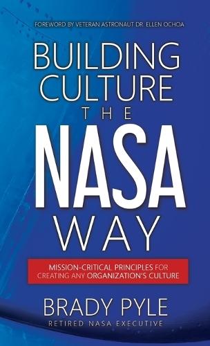 Building Culture the NASA Way: Mission-Critical Principles For Creating Any Organization's Culture