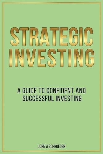 Strategic Investing: A Guide to Confident and Successful Investing