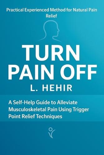 Turn Pain Off: A Self-Help Guide to Alleviate Musculoskeletal Pain Using Trigger Point Relief Technique