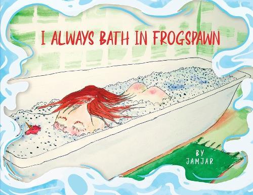 I Always Bath In Frogspawn