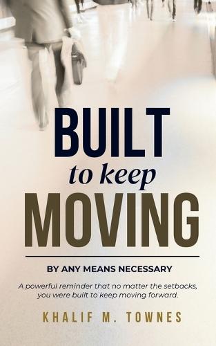 Built To Keep Moving: By Any Means Necessary