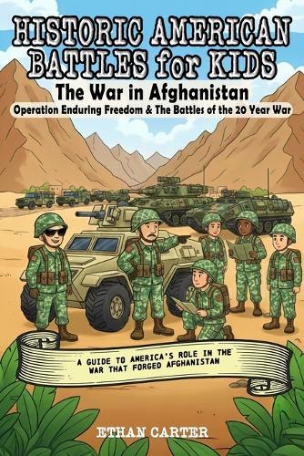 Historic American Battles for Kids: The War in Afghanistan: Operation Enduring Freedom & The Battles of the 20 Year War: A Guide to America's role in the war that forged Afghanistan