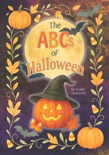 The ABCs of Halloween: Learning the Alphabet Has Never Been So Fun A Charmed, Spooky-Sweet Adventure for Littles, Early Readers, and Halloween Lovers of All Ages