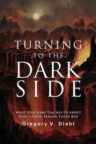 Turning to the Dark Side: What Star Wars Teaches Us About How a Good Person Turns Bad