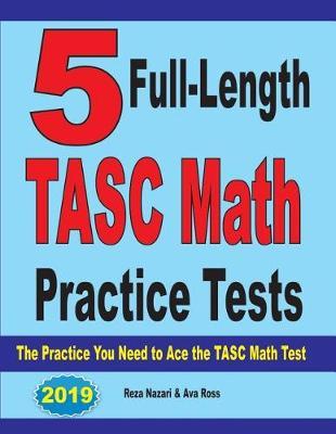 5 Full-Length TASC Math Practice Tests: The Practice You Need to Ace the TASC Math Test