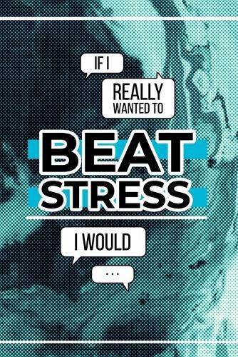 If I Really Wanted To Beat Stress I Would...