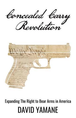 Concealed Carry Revolution: Expanding The Right to Bear Arms in America