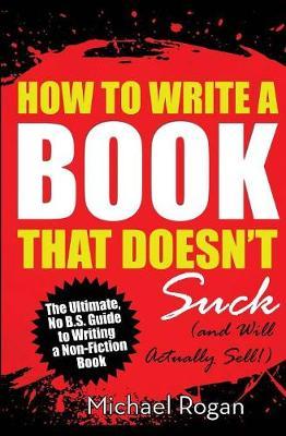 How to Write a Book That Doesn't Suck (and Will Actually Sell)