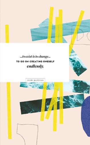 Write Now Journal: "" . . . to exist is to change...to go on creating oneself endlessly."" -Henri Bergson