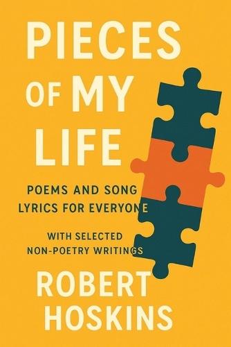 Pieces of My Life: Poems and Song Lyrics for Everyone with Selected Non-Poetry Writings