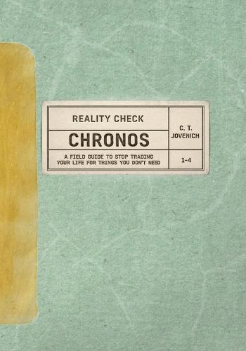 Reality Check: CHRONOS: A Field Guide to Stop Trading Your Life for Things You Don't Need