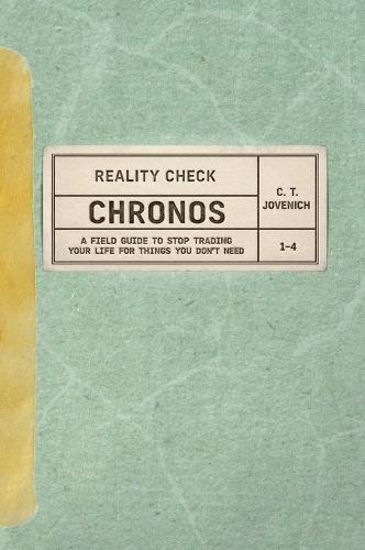 Reality Check: CHRONOS: A Field Guide to Stop Trading Your Life for Things You Don't Need