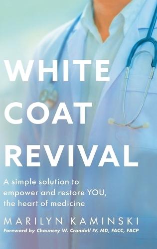 White Coat Revival: A Simple Solution to Empower & Restore YOU, the Heart of Medicine