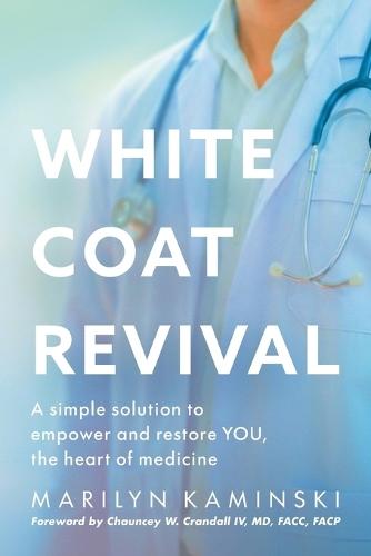 White Coat Revival: A Simple Solution to Empower & Restore YOU, the Heart of Medicine