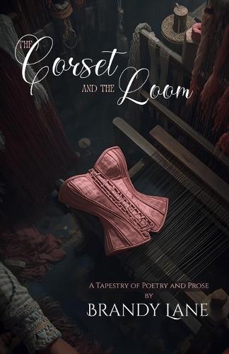 The Corset and The Loom: A Tapestry of Poetry and Prose