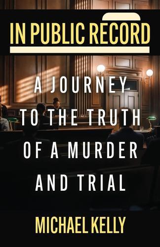 In Public Record: A Journey To The Truth Of A Murder And Trial