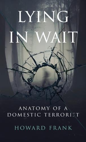 Lying In Wait: Anatomy of a Domestic Terrorist