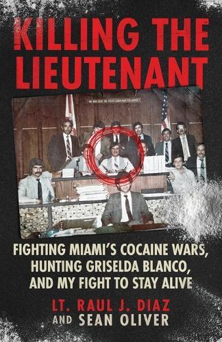 Killing The Lieutenant: Fighting Miami's Cocaine Wars, Hunting Griselda Blanco, And My Fight To Stay Alive