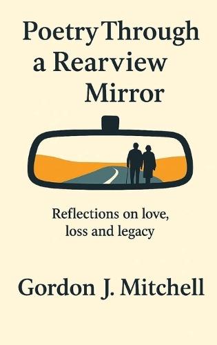 Poetry Through a Rearview Mirror: Reflection on Love, Loss and Legacy